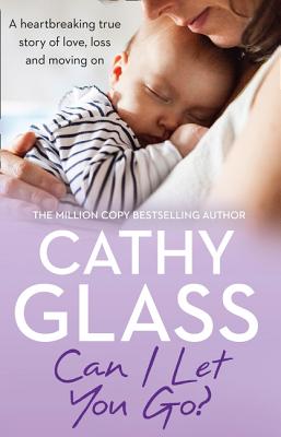 Can I Let You Go?: A Heartbreaking True Story of Love, Loss and Moving on - Glass, Cathy