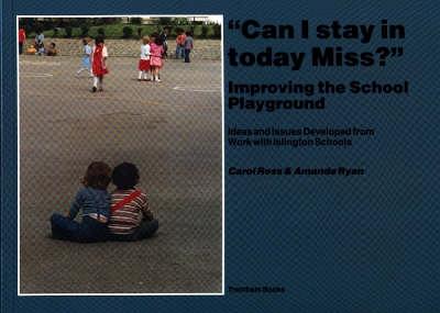 Can I Stay in Today Miss?: Improving the School Playground - Ross, Carol, and Ryan, Amanda