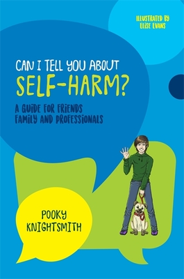Can I Tell You About Self-Harm?: A Guide for Friends, Family and Professionals - Knightsmith, Pooky, and Singer, Jonathan (Foreword by)