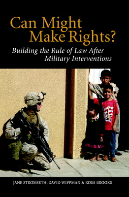 Can Might Make Rights?: Building the Rule of Law After Military Interventions - Stromseth, Jane, and Wippman, David, and Brooks, Rosa