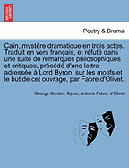 Can, mystre dramatique en trois actes. Traduit en vers franais, et rfut dans une suite de remarques philosophiques et critiques, prcd d'une lettre adresse  Lord Byron, sur les motifs et le but de cet ouvrage, par Fabre d'Olivet.