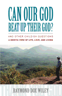 Can Our God Beat Up Their God?: And Other Childish Questions