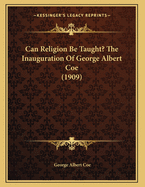 Can Religion Be Taught? the Inauguration of George Albert Coe (1909)