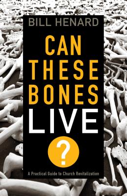 Can These Bones Live: A Practical Guide to Church Revitalization - Henard, Bill