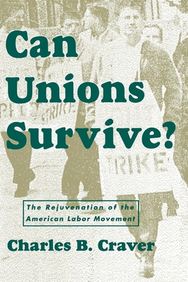 Can Unions Survive?: The Rejuvenation of the American Labor Movement - Craver, Charles B (Editor)