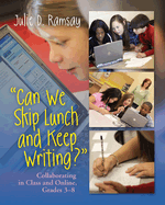 Can We Skip Lunch and Keep Writing?: Collaborating in Class & Online, Grades 3-6