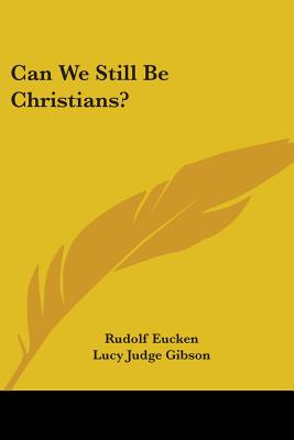 Can We Still Be Christians? - Eucken, Rudolf, and Gibson, Lucy Judge (Translated by)