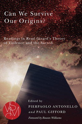 Can We Survive Our Origins?: Readings in Ren Girard's Theory of Violence and the Sacred - Antonello, Pierpaolo (Editor), and Gifford, Paul, Professor (Editor)
