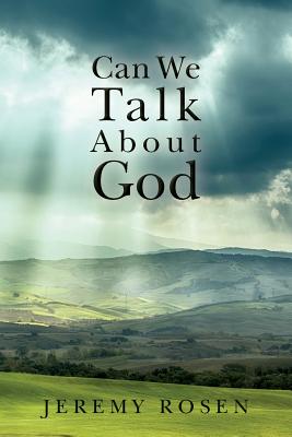 Can We Talk About God: Discussing God Rationally - Rosen, Jeremy