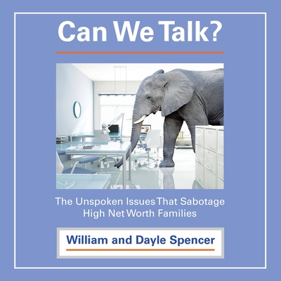 Can We Talk?: The Unspoken Issues That Sabotage High Net Worth Families - Spencer, William, and Spencer, Dayle