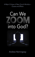 Can We Zoom Into God?: A Major Critique of New Church Worship--Causes and Effects