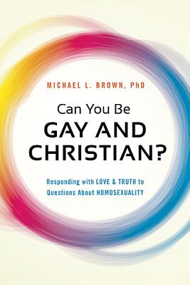 Can You Be Gay and Christian? - Brown, Michael L, PhD