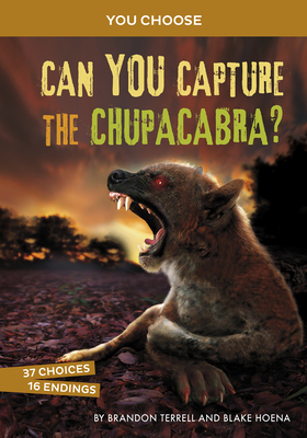 Can You Capture the Chupacabra?: An Interactive Monster Hunt - Terrell, Brandon, and Hoena, Blake