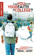 Can You Keep Your Faith in College?: Students from 50 Campuses Tell You How - And Why