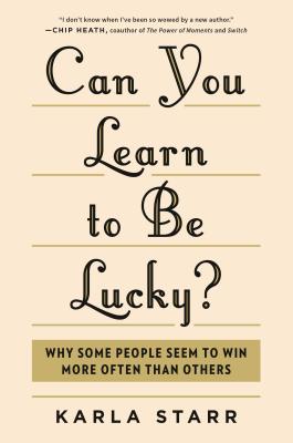 Can You Learn to Be Lucky?: Why Some People Seem to Win More Often Than Others - Starr, Karla
