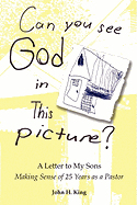 Can You See God in This Picture?: A Letter to My Sons Making Sense of 25 Years of Ministry