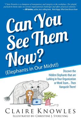 Can You See Them Now? (Elephants in Our Midst!): Discover the Hidden Elephants that are Lurking in Your Organization or Work Team... Then Vanquish Them! - Knowles, Claire