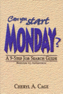 Can You Start Monday?: A 9-Step Job Search Guide: Resume to Interview - Cage, Cheryl A