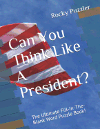 Can You Think Like a President?: The Ultimate Fill-In-The-Blank Word Puzzle Book!