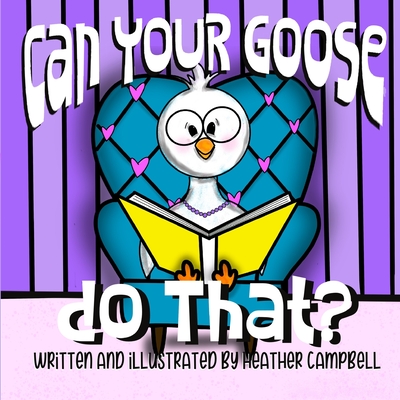 Can Your Goose do That? - Campbell, Heather