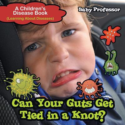 Can Your Guts Get Tied In A Knot? A Children's Disease Book (Learning About Diseases) - Baby Professor