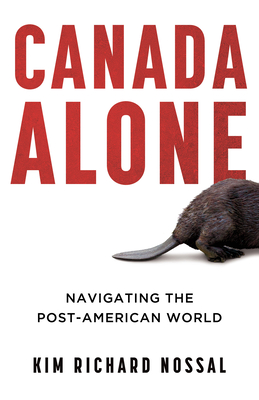 Canada Alone: Navigating the Post-American World - Nossal, Kim Richard