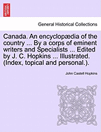 Canada. an Encyclopdia of the Country ... by a Corps of Eminent Writers and Specialists ... Edited by J. C. Hopkins ... Illustrated. (Index, Topical and Personal.).