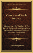Canada and South Australia: A Commentary on That Part of the Earl of Durham's Report with Which Relates to the Disposal of Waste Lands and Emigration (1839)