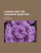 Canada and the Canadian Question ... with Map