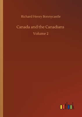 Canada and the Canadians: Volume 2 - Bonnycastle, Richard Henry