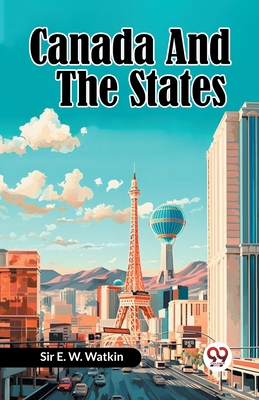 Canada And The States - Watkin, E W, Sir