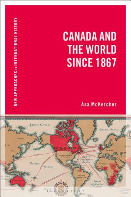 Canada and the World Since 1867 - McKercher, Asa, and Zeiler, Thomas W (Editor)