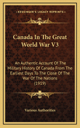 Canada in the Great World War V3: An Authentic Account of the Military History of Canada from the Earliest Days to the Close of the War of the Nations (1919)