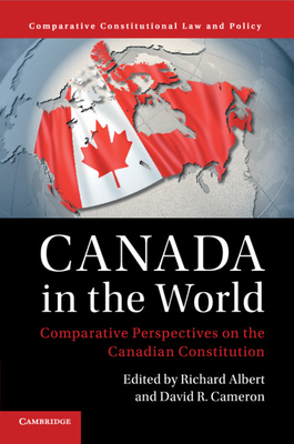 Canada in the World: Comparative Perspectives on the Canadian Constitution - Albert, Richard (Editor), and Cameron, David R. (Editor)