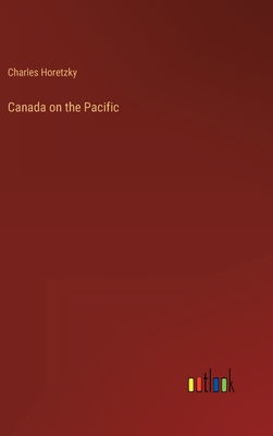 Canada on the Pacific - Horetzky, Charles