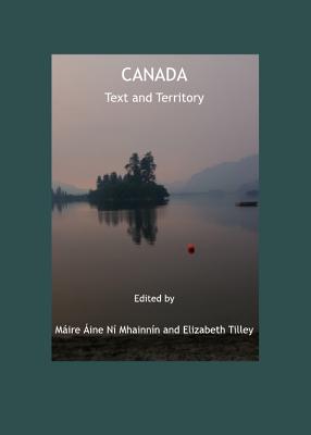 Canada: Text and Territory - Mhainn-N Mire  Ine N- (Editor), and Tilley, Elizabeth (Editor)