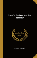 Canada To-Day and To-Morrow