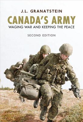 Canada's Army: Waging War and Keeping the Peace, Second Edition - Granatstein, J.L.