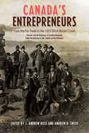 Canada's Entrepreneurs: From the Fur Trade to the 1929 Stock Market Crash: Portraits from the Dictionary of Canadian Biography