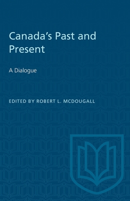 Canada's Past and Present: A Dialogue - McDougall, Robert (Editor)