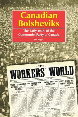 Canadian Bolsheviks: The Early Years of the Communist Party of Canada - Angus, Ian