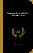 Canadian Born, and Other Western Verse