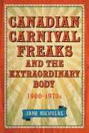 Canadian Carnival Freaks and the Extraordinary Body, 1900-1970s