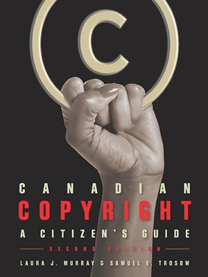 Canadian Copyright: A Citizen's Guide, Second Edition - Trosow, Samuel E, and Murray, Laura J