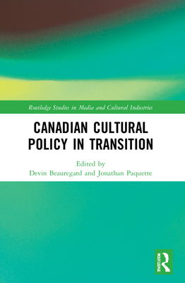 Canadian Cultural Policy in Transition - Beauregard, Devin (Editor), and Paquette, Jonathan (Editor)