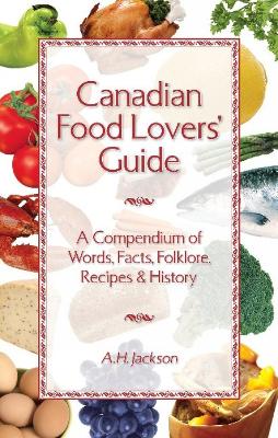Canadian Food Lovers' Guide: A Compendium of Words, Facts, Folklore, Recipes and History - Jackson, Alan