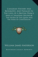 Canadian History And Biography, And Passages In The Lives Of A British Prince And A Canadian Seigneur: The Father Of The Queen And The Hero Of Chateauguay