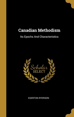 Canadian Methodism: Its Epochs And Characteristics - Ryerson, Egerton