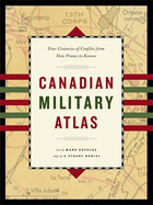 Canadian Military Atlas: Four Centuries of Conflict from New France to Kosovo