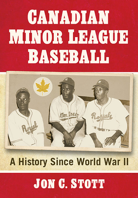 Canadian Minor League Baseball: A History Since World War II - Stott, Jon C